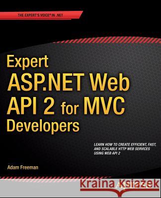 Expert ASP.NET Web API 2 for MVC Developers Adam Freeman Klaus Freeman 9781484200865 Apress