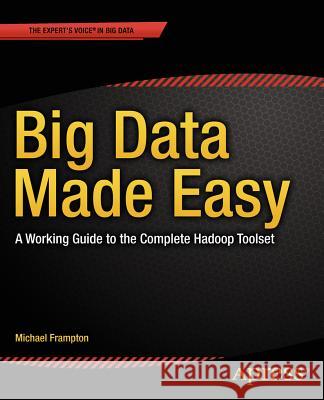 Big Data Made Easy: A Working Guide to the Complete Hadoop Toolset Frampton, Michael 9781484200957 Apress