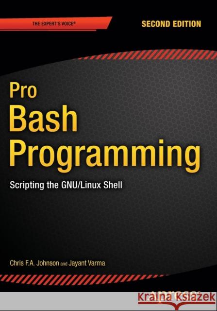 Pro Bash Programming, Second Edition: Scripting the GNU/Linux Shell Jayant Varma 9781484201220 APress