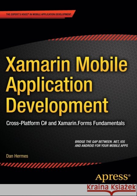 Xamarin Mobile Application Development: Cross-Platform C# and Xamarin.Forms Fundamentals Hermes, Dan 9781484202159 Apress