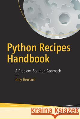 Python Recipes Handbook: A Problem-Solution Approach Bernard, Joey 9781484202425 Apress