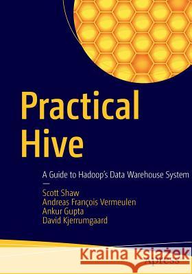 Practical Hive: A Guide to Hadoop's Data Warehouse System Shaw, Scott 9781484202722 Apress