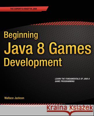 Beginning Java 8 Games Development Wallace Jackson 9781484204160 Apress
