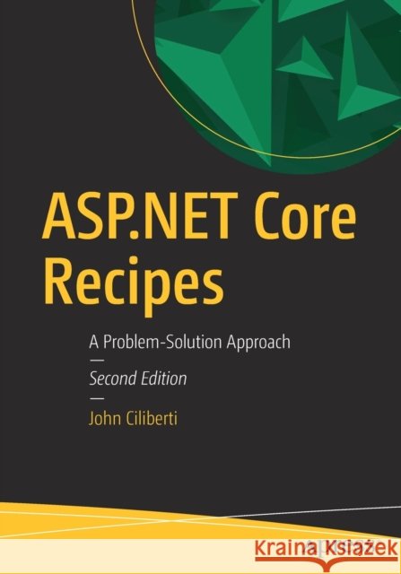ASP.NET Core Recipes: A Problem-Solution Approach John Ciliberti 9781484204283 APress