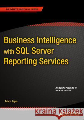 Business Intelligence with SQL Server Reporting Services Adam Aspin 9781484205334 Apress