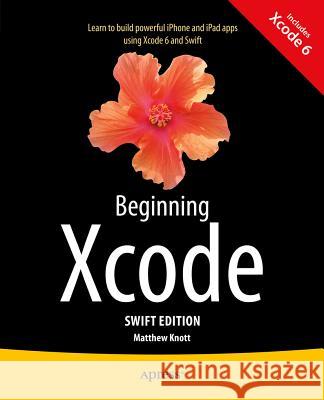 Beginning Xcode: Swift Edition Matthew Knott 9781484205396 