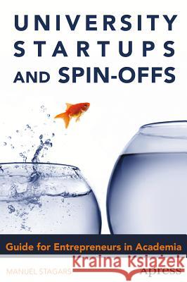 University Startups and Spin-Offs: Guide for Entrepreneurs in Academia Stagars, Manuel 9781484206249