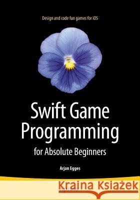 Swift Game Programming for Absolute Beginners Arjan Egges 9781484206515 Apress