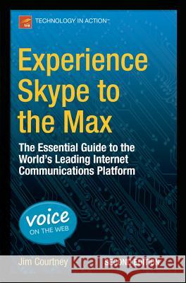 Experience Skype to the Max: The Essential Guide to the World's Leading Internet Communications Platform Courtney, James 9781484206577