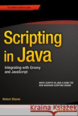 Scripting in Java: Integrating with Groovy and JavaScript Sharan, Kishori 9781484207147 Apress