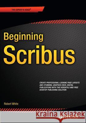 Beginning Scribus Robert White 9781484207239 Springer-Verlag Berlin and Heidelberg Gmbh &
