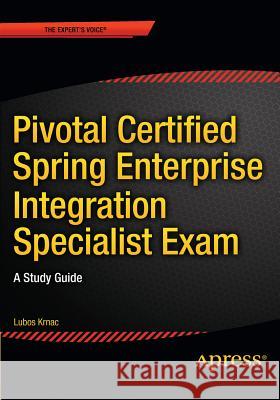 Pivotal Certified Spring Enterprise Integration Specialist Exam: A Study Guide Krnac, Lubos 9781484207949 APress