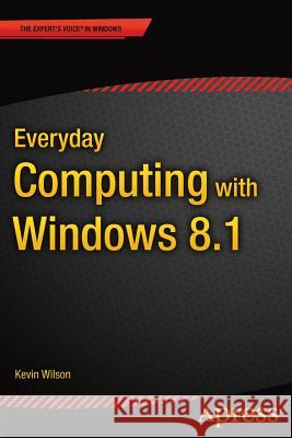 Everyday Computing with Windows 8.1 Kevin Wilson 9781484208069 Apress