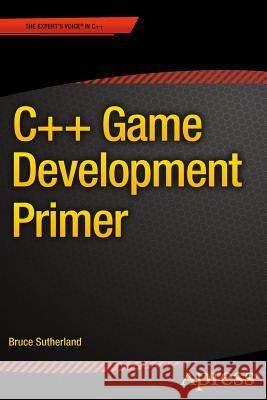 C++ Game Development Primer Bruce Sutherland 9781484208151 Apress