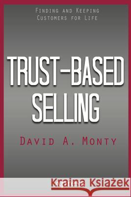 Trust-Based Selling: Finding and Keeping Customers for Life Monty, David A. 9781484208755
