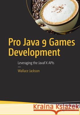 Pro Java 9 Games Development: Leveraging the Javafx APIs Jackson, Wallace 9781484209745 Springer-Verlag Berlin and Heidelberg Gmbh &