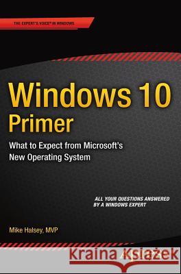 Windows 10 Primer: What to Expect from Microsoft's New Operating System Halsey, Mike 9781484210475 Apress