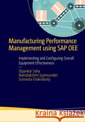 Manufacturing Performance Management Using SAP Oee: Implementing and Configuring Overall Equipment Effectiveness Saha, Dipankar 9781484211519