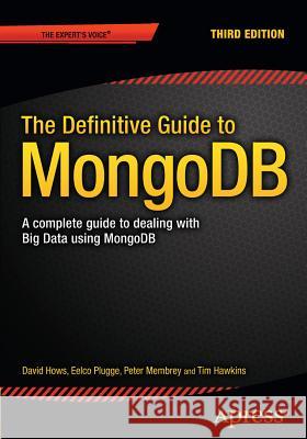 The Definitive Guide to Mongodb: A Complete Guide to Dealing with Big Data Using Mongodb Plugge, Eelco 9781484211830 Apress