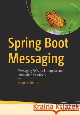 Spring Boot Messaging: Messaging APIs for Enterprise and Integration Solutions Gutierrez, Felipe 9781484212257