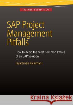 SAP Project Management Pitfalls: How to Avoid the Most Common Pitfalls of an SAP Solution Kalaimani, Jayaraman 9781484213902
