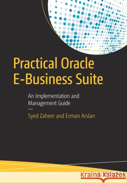 Practical Oracle E-Business Suite: An Implementation and Management Guide Zaheer, Syed 9781484214237 Apress