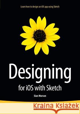 Designing for IOS with Sketch Morson, Sian 9781484214596 APress