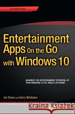 Entertainment Apps on the Go with Windows 10: Music, Movies, and TV for Pcs, Tablets, and Phones Dixon, Ian 9781484214749 Apress
