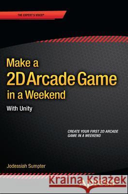 Make a 2D Arcade Game in a Weekend: With Unity Sumpter, Jodessiah 9781484214954 Apress