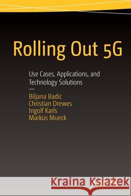 Rolling Out 5g: Use Cases, Applications, and Technology Solutions Badic, Biljana 9781484215074 Apress