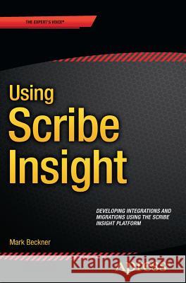 Using Scribe Insight: Developing Integrations and Migrations Using the Scribe Insight Platform Beckner, Mark 9781484216255