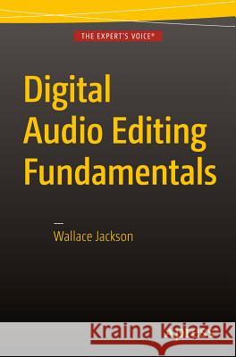Digital Audio Editing Fundamentals Wallace Jackson 9781484216477 Apress