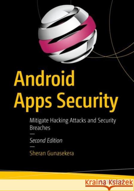 Android Apps Security: Mitigate Hacking Attacks and Security Breaches Gunasekera, Sheran 9781484216811