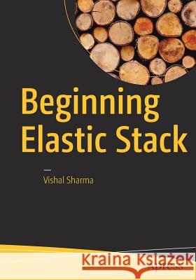 Beginning Elastic Stack Sharma, Vishal 9781484216934 Apress