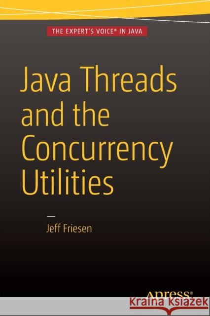 Java Threads and the Concurrency Utilities Jeff Friesen 9781484216996 Apress