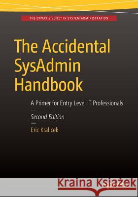 The Accidental Sysadmin Handbook: A Primer for Early Level It Professionals Kralicek, Eric 9781484218167 Apress