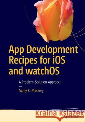 App Development Recipes for IOS and Watchos: A Problem-Solution Approach Maskrey, Molly K. 9781484218198 Apress