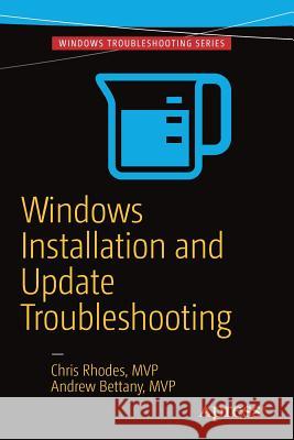 Windows Installation and Update Troubleshooting Chris Rhodes Andrew Bettany 9781484218266 Apress