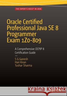 Oracle Certified Professional Java Se 8 Programmer Exam 1z0-809: A Comprehensive Ocpjp 8 Certification Guide: A Comprehensive Ocpjp 8 Certification Gu Ganesh, Sg 9781484218358 Apress
