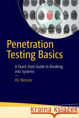 Penetration Testing Basics: A Quick-Start Guide to Breaking Into Systems Messier, Ric 9781484218563 Apress