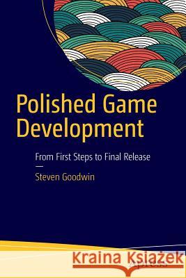 Polished Game Development: From First Steps to Final Release Goodwin, Steven 9781484218785