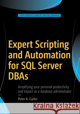 Expert Scripting and Automation for SQL Server DBAs Peter Carter 9781484219423