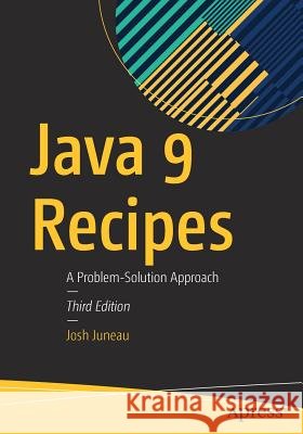 Java 9 Recipes : A Problem-Solution Approach Josh Juneau Carl Dea Freddy Guime 9781484219751