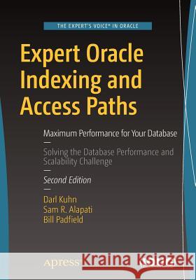 Expert Oracle Indexing and Access Paths: Maximum Performance for Your Database Kuhn, Darl 9781484219836 Apress