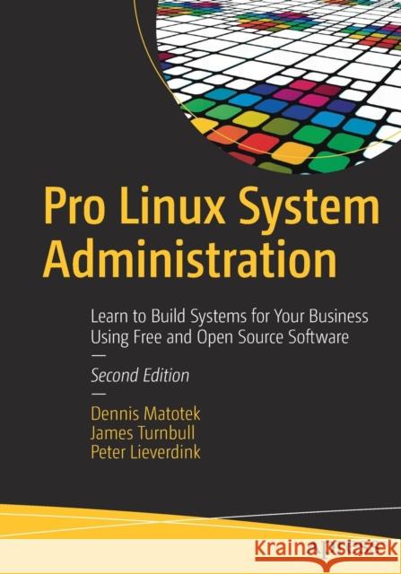 Pro Linux System Administration: Learn to Build Systems for Your Business Using Free and Open Source Software Matotek, Dennis 9781484220078 Apress