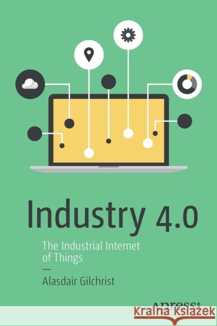 Industry 4.0: The Industrial Internet of Things Gilchrist, Alasdair 9781484220467 APress