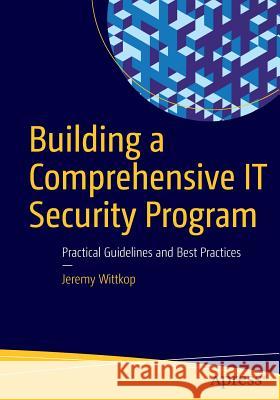 Building a Comprehensive It Security Program: Practical Guidelines and Best Practices Wittkop, Jeremy 9781484220528 Apress