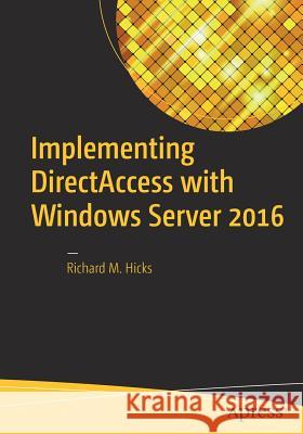 Implementing Directaccess with Windows Server 2016 Hicks, Richard M. 9781484220580 Apress