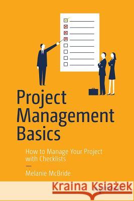 Project Management Basics: How to Manage Your Project with Checklists McBride, Melanie 9781484220856 Apress