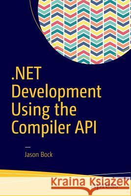 .Net Development Using the Compiler API Bock, Jason 9781484221105 Apress